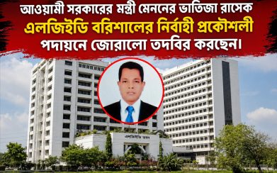 আওয়ামী সরকারের মন্ত্রী মেননের ভাতিজা রাসেক এলজিইডি বরিশালের নির্বাহী প্রকৌশলী হিসাবে পদায়নে জোরালো তদবির করছেন।